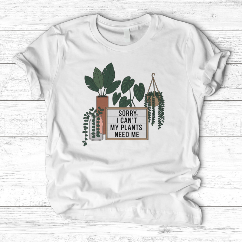 Sorry I Cant My Plants Need Me T-Shirt