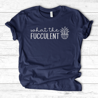 What The Fucculent T-Shirt