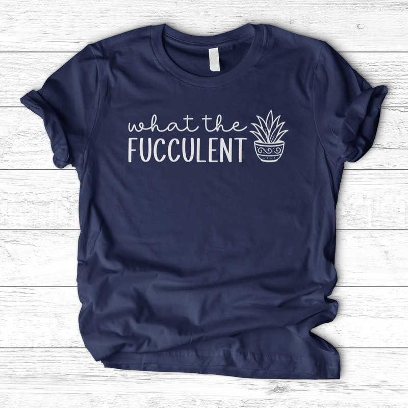 What The Fucculent T-Shirt