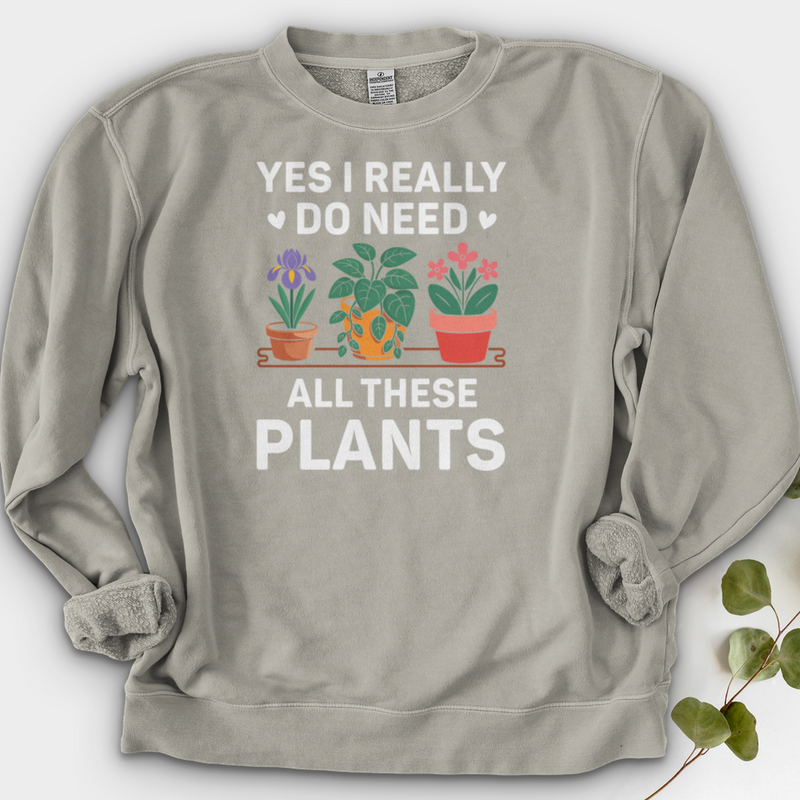 Yes I Really Do Need All These Plants Crewneck