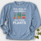 Yes I Really Do Need All These Plants Crewneck