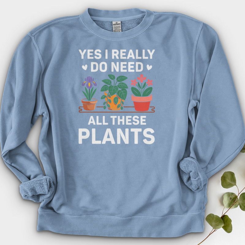 Yes I Really Do Need All These Plants Crewneck