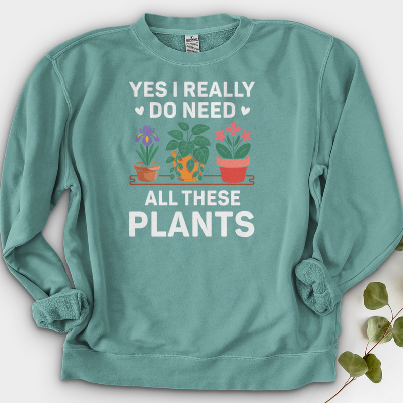 Yes I Really Do Need All These Plants Crewneck