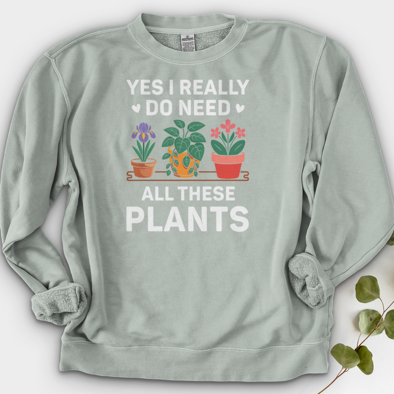 Yes I Really Do Need All These Plants Crewneck