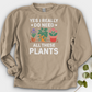 Yes I Really Do Need All These Plants Crewneck