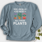 Yes I Really Do Need All These Plants Crewneck