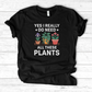 Yes I Really Do Need All These Plants T-Shirt
