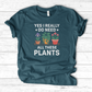 Yes I Really Do Need All These Plants T-Shirt