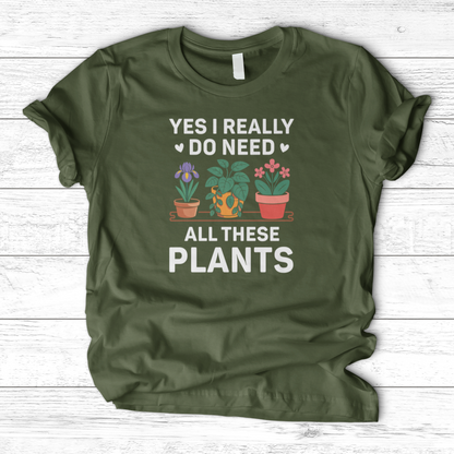 Yes I Really Do Need All These Plants T-Shirt