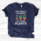 Yes I Really Do Need All These Plants T-Shirt